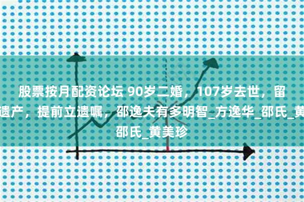 股票按月配资论坛 90岁二婚，107岁去世，留百亿遗产，提前立遗嘱，邵逸夫有多明智_方逸华_邵氏_黄美珍
